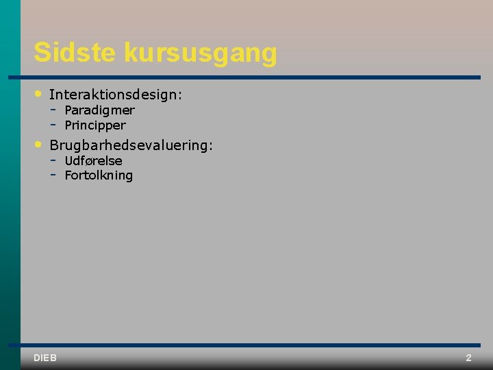 Sidste kursusgang • Interaktionsdesign: • Brugbarhedsevaluering: DIEB Paradigmer Principper Udførelse Fortolkning 2 