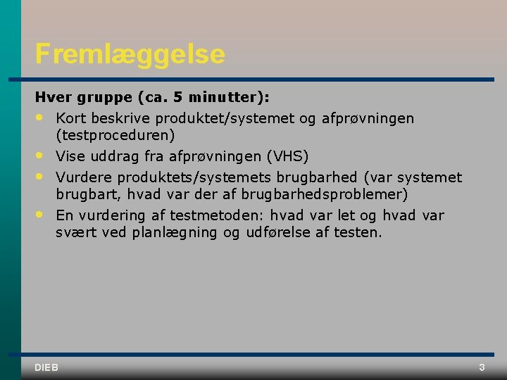 Fremlæggelse Hver gruppe (ca. 5 minutter): • Kort beskrive produktet/systemet og afprøvningen (testproceduren) •