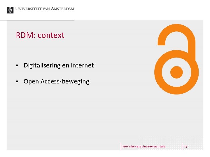 RDM: context § Digitalisering en internet § Open Access-beweging RDM Informatiebijeenkomsten balie 13 