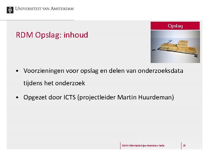 Opslag RDM Opslag: inhoud § Voorzieningen voor opslag en delen van onderzoeksdata tijdens het