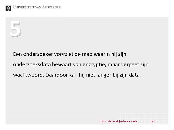 5 Een onderzoeker voorziet de map waarin hij zijn onderzoeksdata bewaart van encryptie, maar