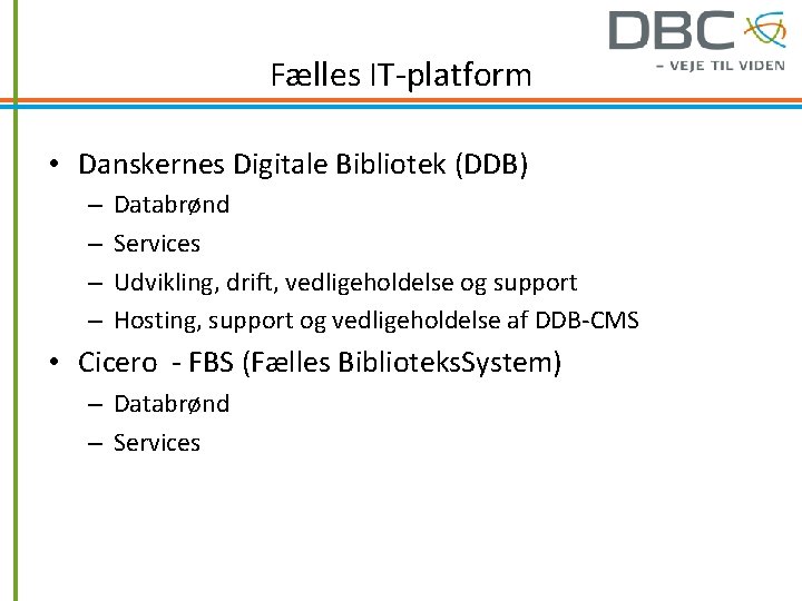 Fælles IT-platform • Danskernes Digitale Bibliotek (DDB) – – Databrønd Services Udvikling, drift, vedligeholdelse