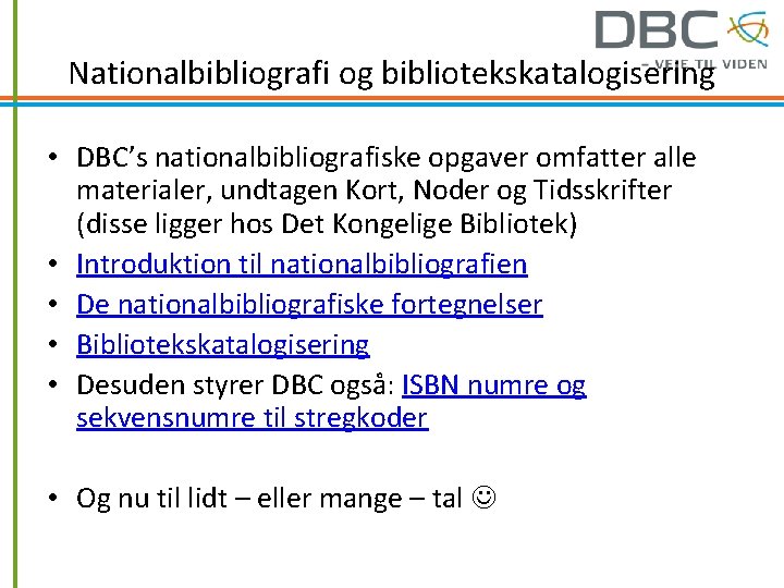 Nationalbibliografi og bibliotekskatalogisering • DBC’s nationalbibliografiske opgaver omfatter alle materialer, undtagen Kort, Noder og