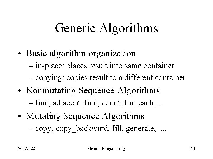 Generic Algorithms • Basic algorithm organization – in-place: places result into same container –