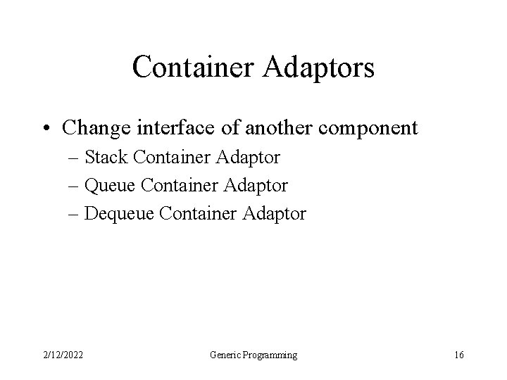 Container Adaptors • Change interface of another component – Stack Container Adaptor – Queue