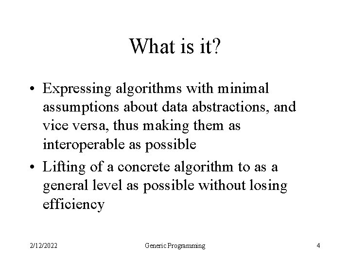 What is it? • Expressing algorithms with minimal assumptions about data abstractions, and vice