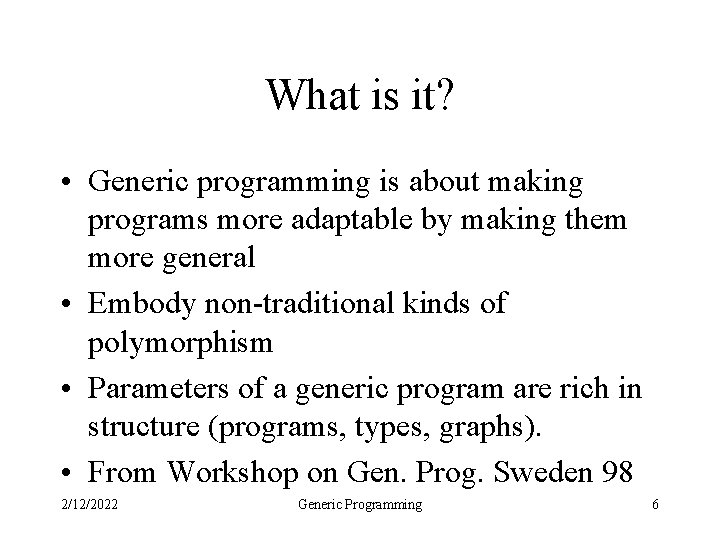What is it? • Generic programming is about making programs more adaptable by making