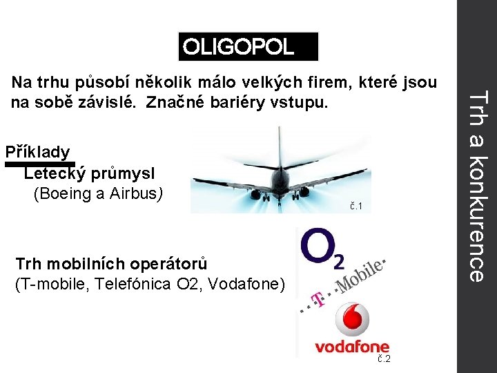 OLIGOPOL Příklady Letecký průmysl (Boeing a Airbus) č. 1 Trh mobilních operátorů (T-mobile, Telefónica