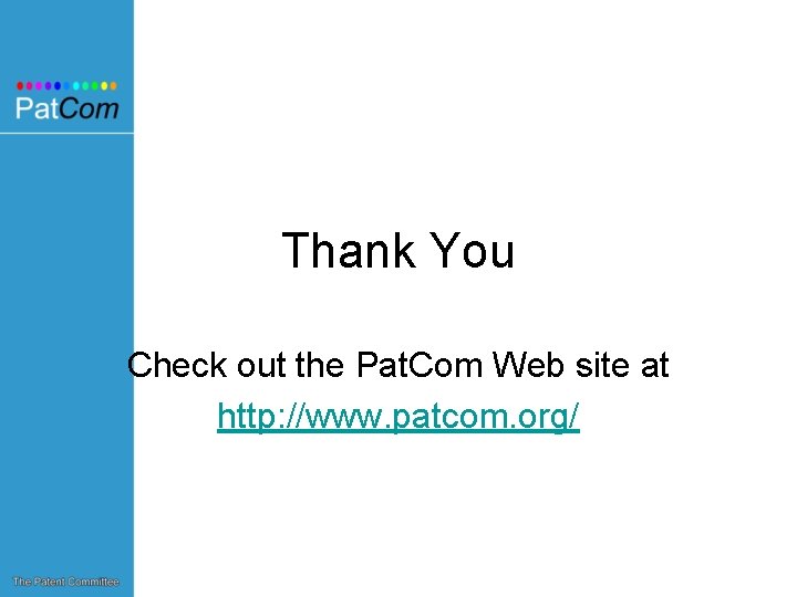 Thank You Check out the Pat. Com Web site at http: //www. patcom. org/
