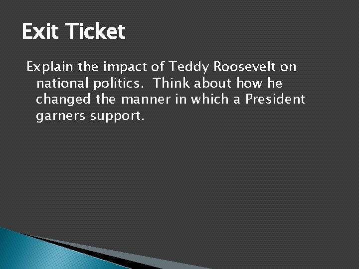 Exit Ticket Explain the impact of Teddy Roosevelt on national politics. Think about how