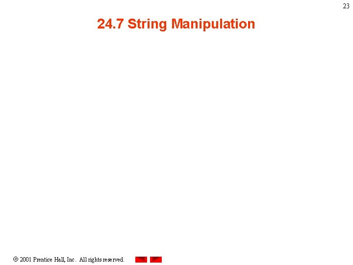 23 24. 7 String Manipulation 2001 Prentice Hall, Inc. All rights reserved. 