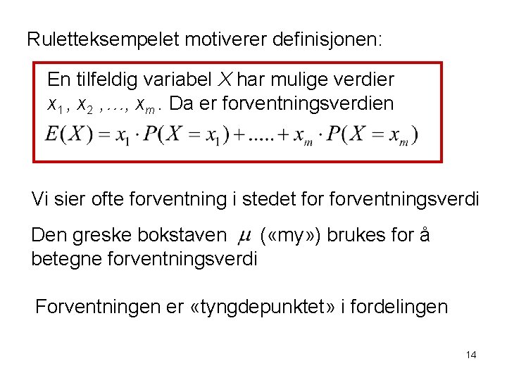 Ruletteksempelet motiverer definisjonen: En tilfeldig variabel X har mulige verdier x 1 , x