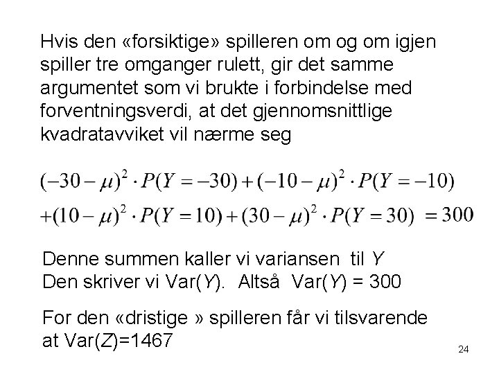 Hvis den «forsiktige» spilleren om og om igjen spiller tre omganger rulett, gir det