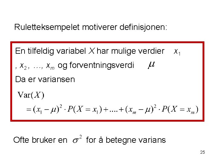 Ruletteksempelet motiverer definisjonen: En tilfeldig variabel X har mulige verdier x 1 , x