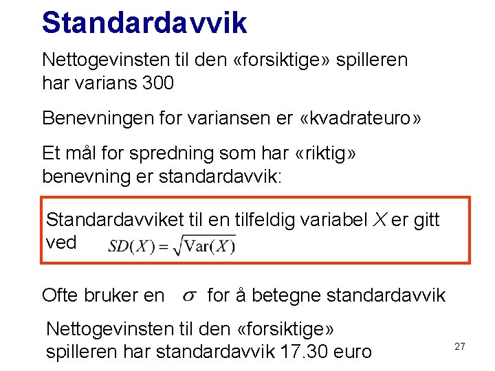 Standardavvik Nettogevinsten til den «forsiktige» spilleren har varians 300 Benevningen for variansen er «kvadrateuro»