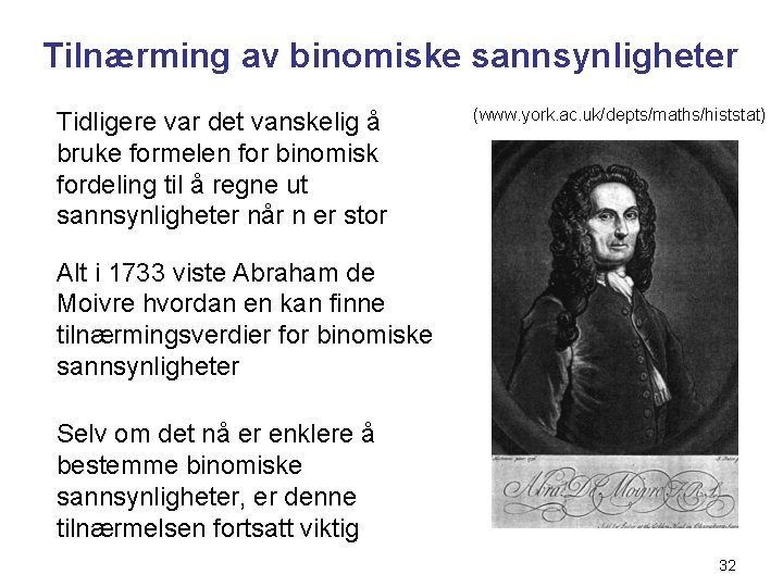 Tilnærming av binomiske sannsynligheter Tidligere var det vanskelig å bruke formelen for binomisk fordeling