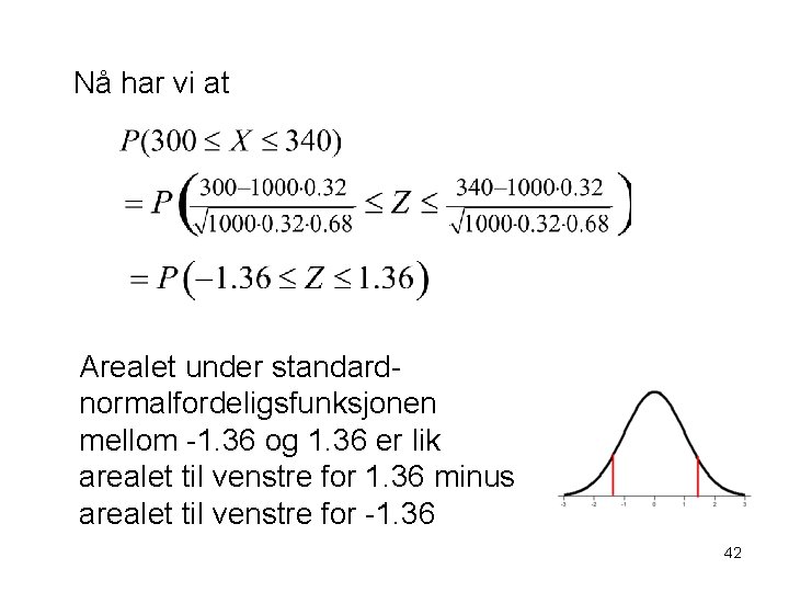 Nå har vi at Arealet under standardnormalfordeligsfunksjonen mellom -1. 36 og 1. 36 er