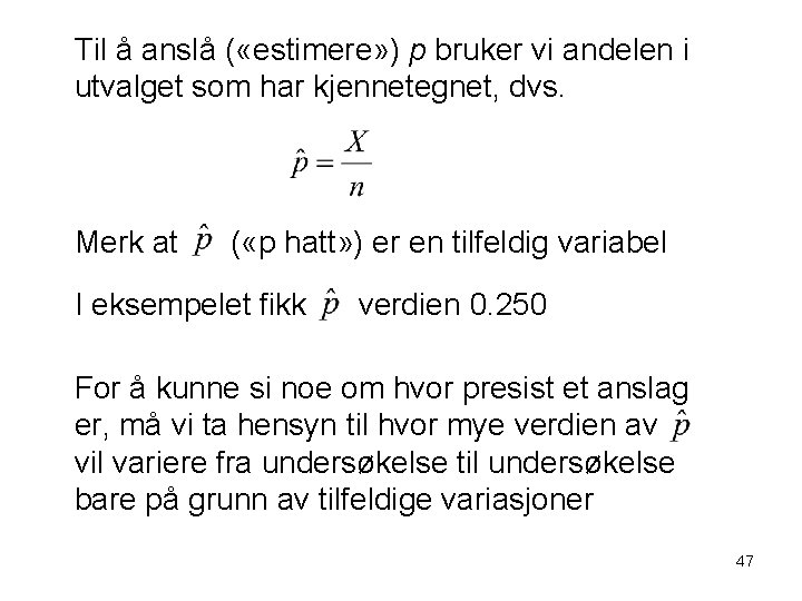 Til å anslå ( «estimere» ) p bruker vi andelen i utvalget som har