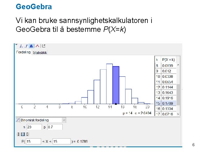 Geo. Gebra Vi kan bruke sannsynlighetskalkulatoren i Geo. Gebra til å bestemme P(X=k) 6