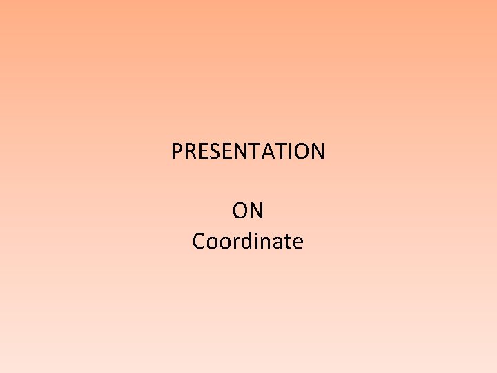 PRESENTATION ON Coordinate 