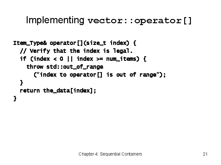 Implementing vector: : operator[] Item_Type& operator[](size_t index) { // Verify that the index is