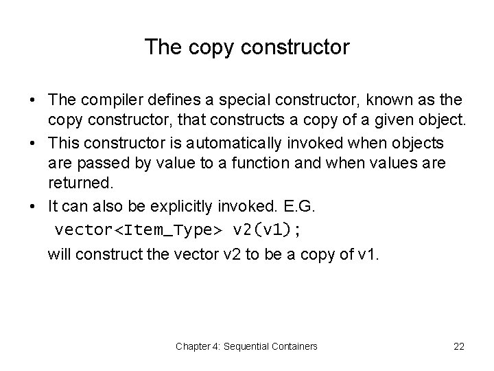 The copy constructor • The compiler defines a special constructor, known as the copy
