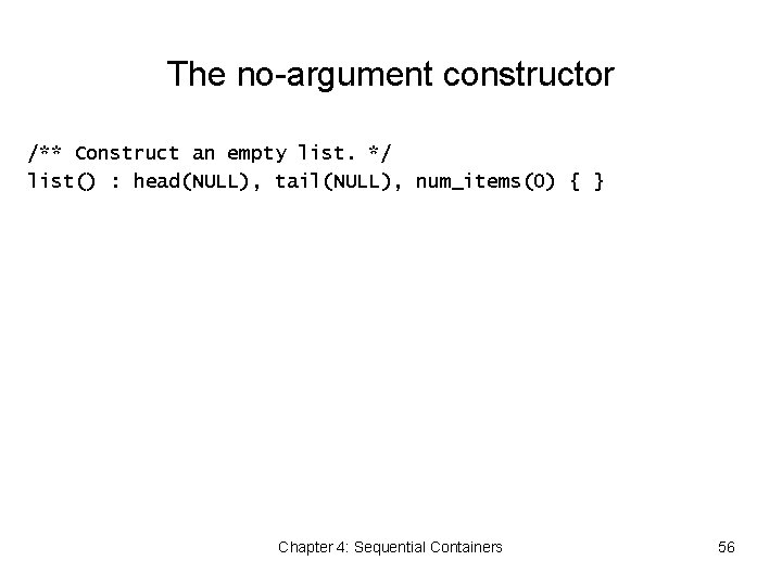 The no-argument constructor /** Construct an empty list. */ list() : head(NULL), tail(NULL), num_items(0)