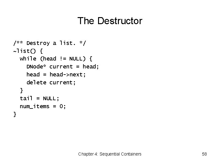 The Destructor /** Destroy a list. */ ~list() { while (head != NULL) {