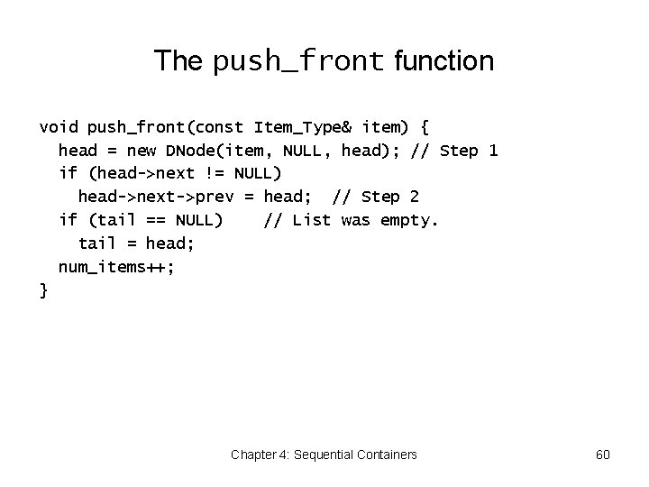 The push_front function void push_front(const Item_Type& item) { head = new DNode(item, NULL, head);