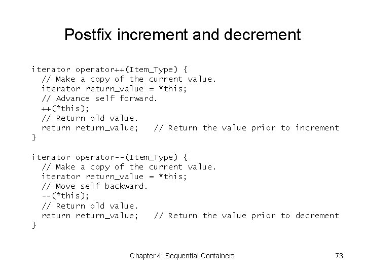 Postfix increment and decrement iterator operator++(Item_Type) { // Make a copy of the current