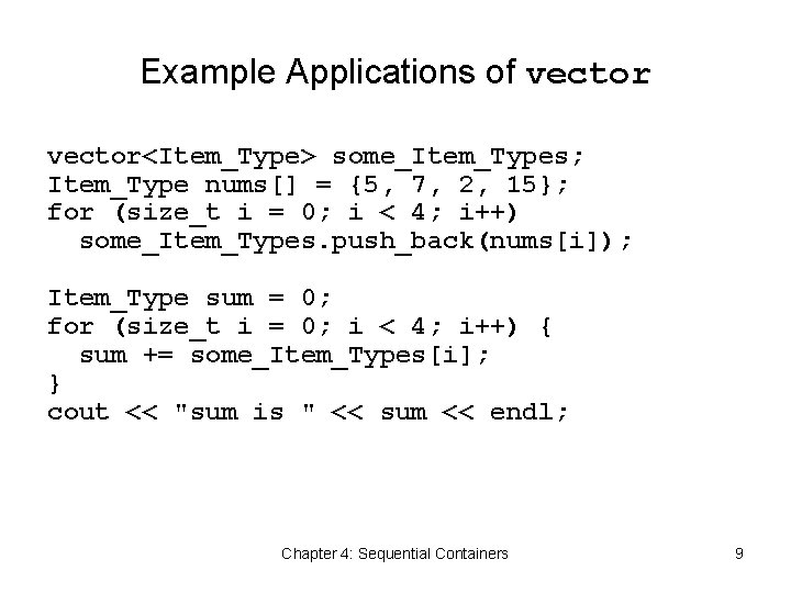 Example Applications of vector<Item_Type> some_Item_Types; Item_Type nums[] = {5, 7, 2, 15}; for (size_t