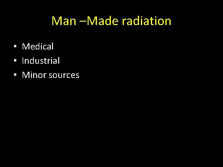 Man –Made radiation • Medical • Industrial • Minor sources 