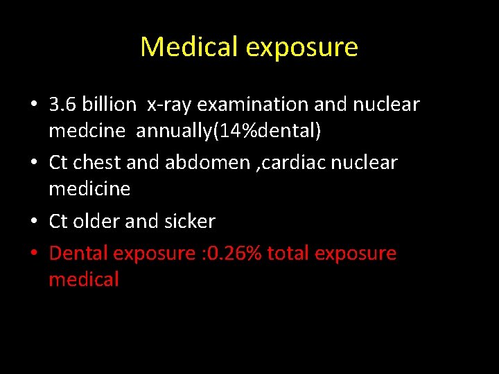Medical exposure • 3. 6 billion x-ray examination and nuclear medcine annually(14%dental) • Ct