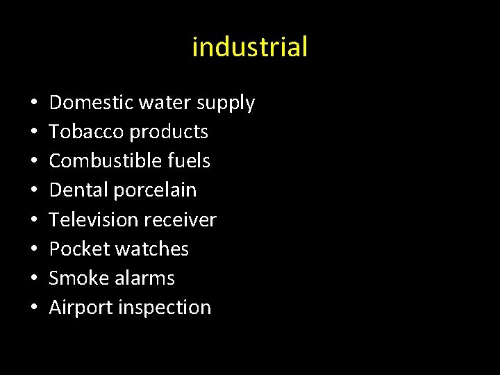 industrial • • Domestic water supply Tobacco products Combustible fuels Dental porcelain Television receiver