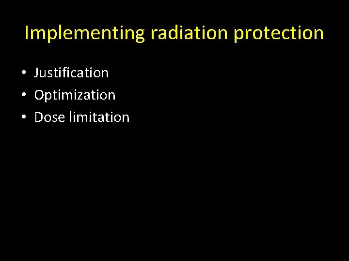 Implementing radiation protection • Justification • Optimization • Dose limitation 