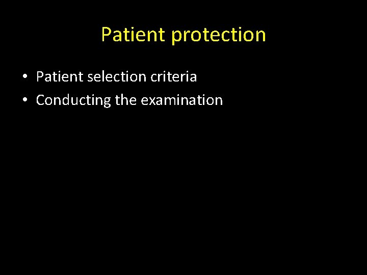 Patient protection • Patient selection criteria • Conducting the examination 