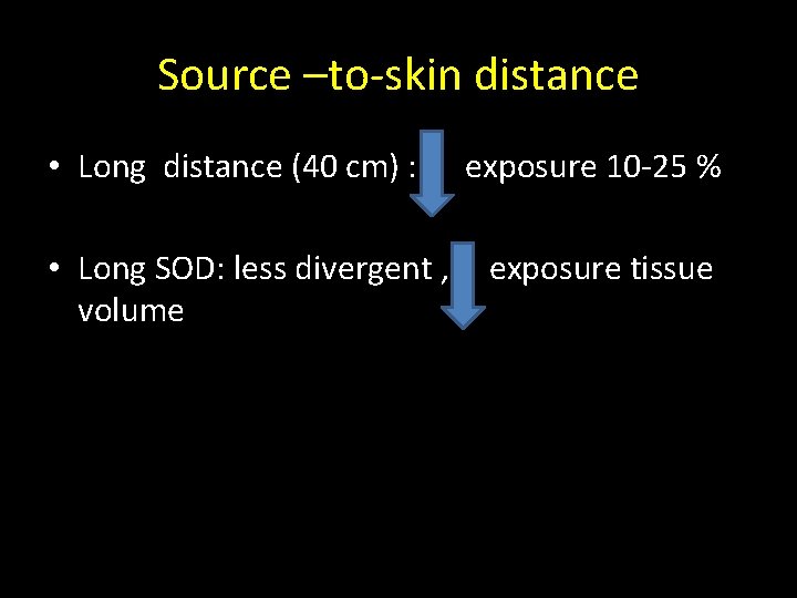 Source –to-skin distance • Long distance (40 cm) : • Long SOD: less divergent
