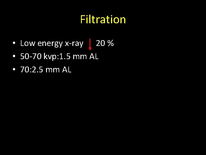 Filtration • Low energy x-ray 20 % • 50 -70 kvp: 1. 5 mm