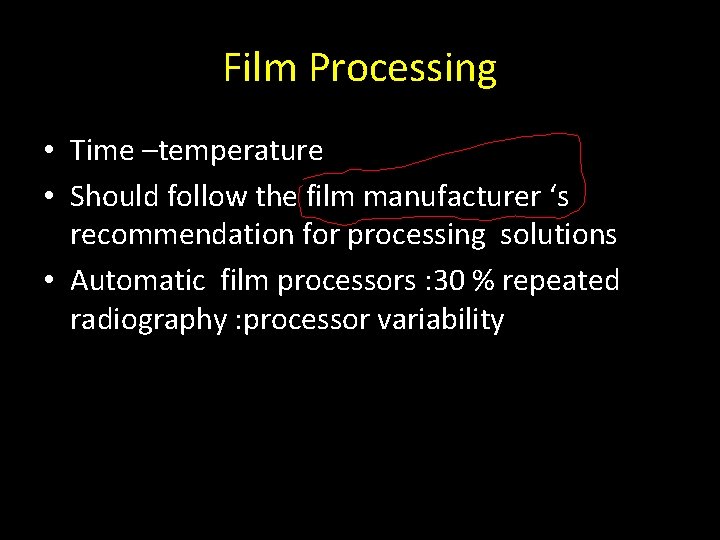 Film Processing • Time –temperature • Should follow the film manufacturer ‘s recommendation for