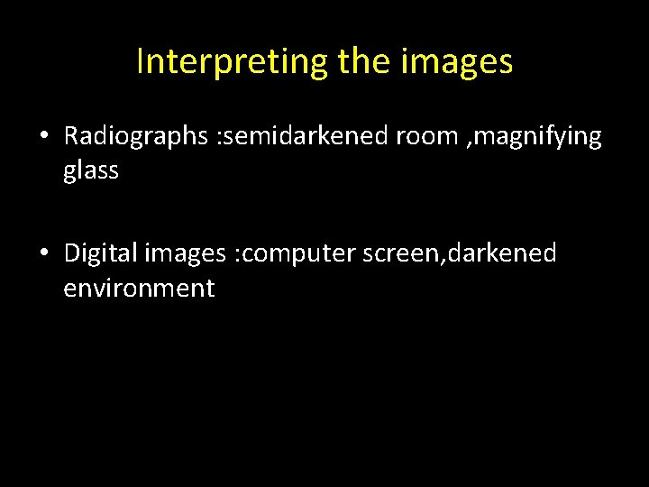 Interpreting the images • Radiographs : semidarkened room , magnifying glass • Digital images