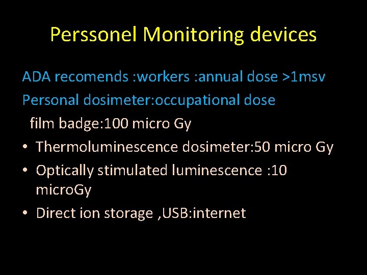 Perssonel Monitoring devices ADA recomends : workers : annual dose >1 msv Personal dosimeter: