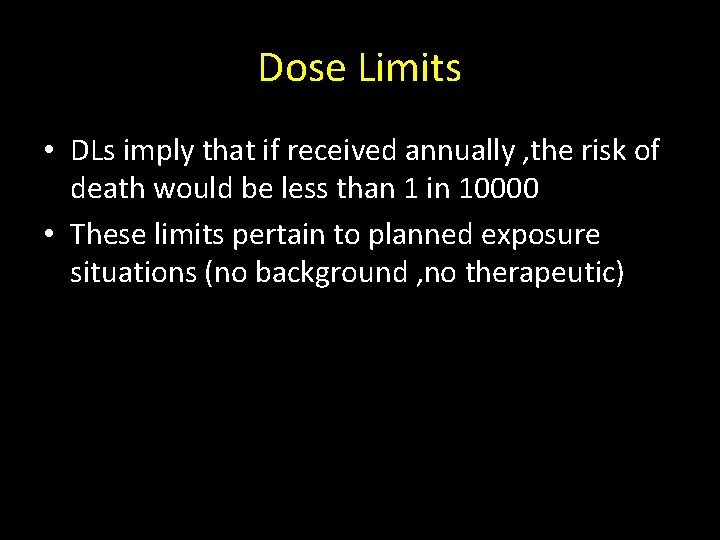 Dose Limits • DLs imply that if received annually , the risk of death