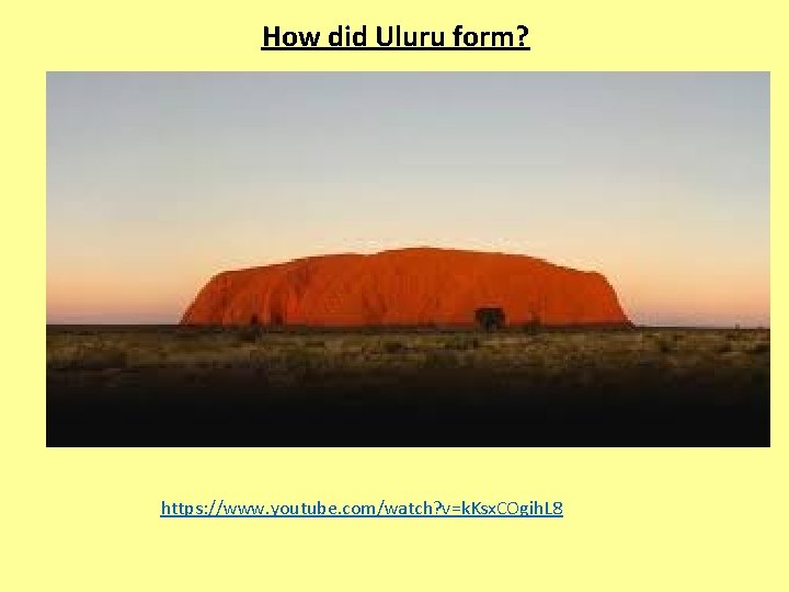 How did Uluru form? https: //www. youtube. com/watch? v=k. Ksx. COgih. L 8 
