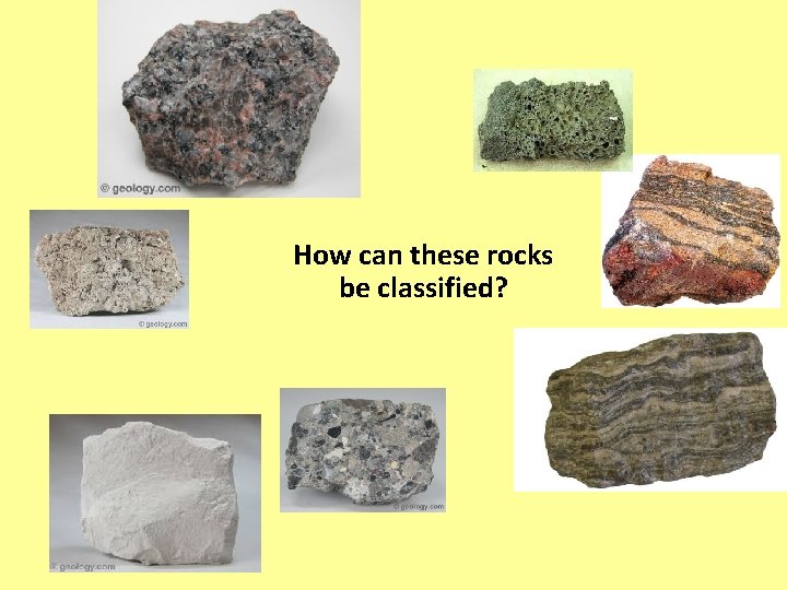 How can these rocks be classified? 