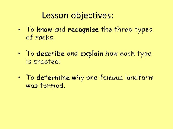 Lesson objectives: • To know and recognise three types of rocks. • To describe