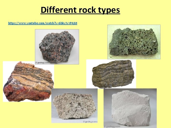 Different rock types https: //www. youtube. com/watch? v=6 bky. Xv. YP 4 j. M