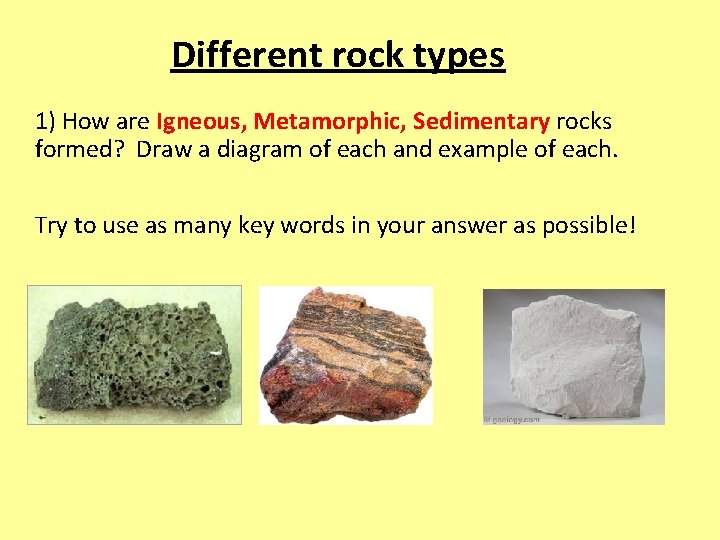 Different rock types 1) How are Igneous, Metamorphic, Sedimentary rocks formed? Draw a diagram