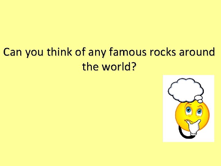 Can you think of any famous rocks around the world? 