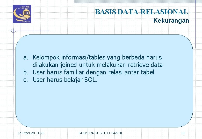 BASIS DATA RELASIONAL Kekurangan a. Kelompok informasi/tables yang berbeda harus dilakukan joined untuk melakukan