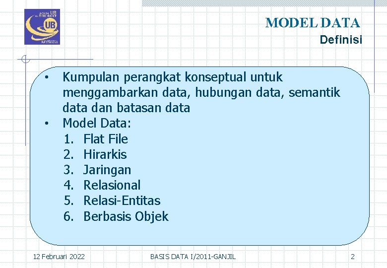 MODEL DATA Definisi • • Kumpulan perangkat konseptual untuk menggambarkan data, hubungan data, semantik